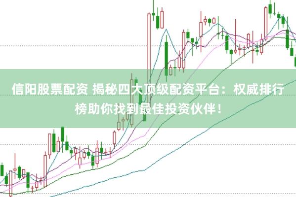 信阳股票配资 揭秘四大顶级配资平台：权威排行榜助你找到最佳投资伙伴！