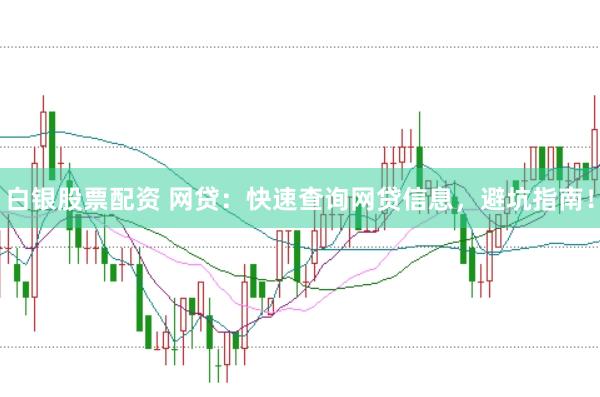 白银股票配资 网贷：快速查询网贷信息，避坑指南！