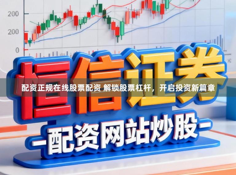 配资正规在线股票配资 解锁股票杠杆，开启投资新篇章