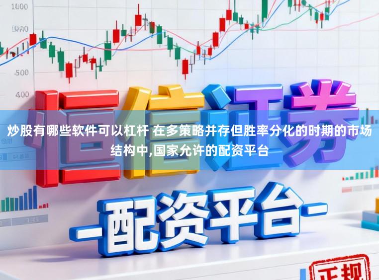 炒股有哪些软件可以杠杆 在多策略并存但胜率分化的时期的市场结构中,国家允许的配资平台