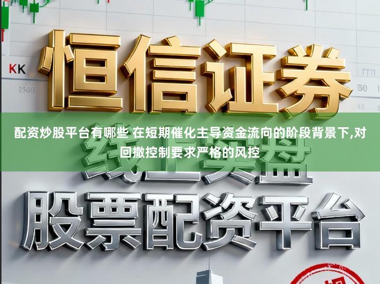 配资炒股平台有哪些 在短期催化主导资金流向的阶段背景下,对回撤控制要求严格的风控