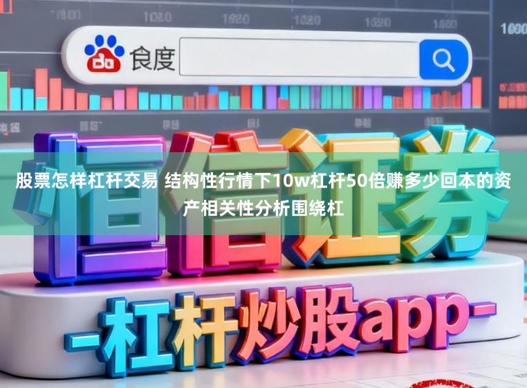 股票怎样杠杆交易 结构性行情下10w杠杆50倍赚多少回本的资产相关性分析围绕杠
