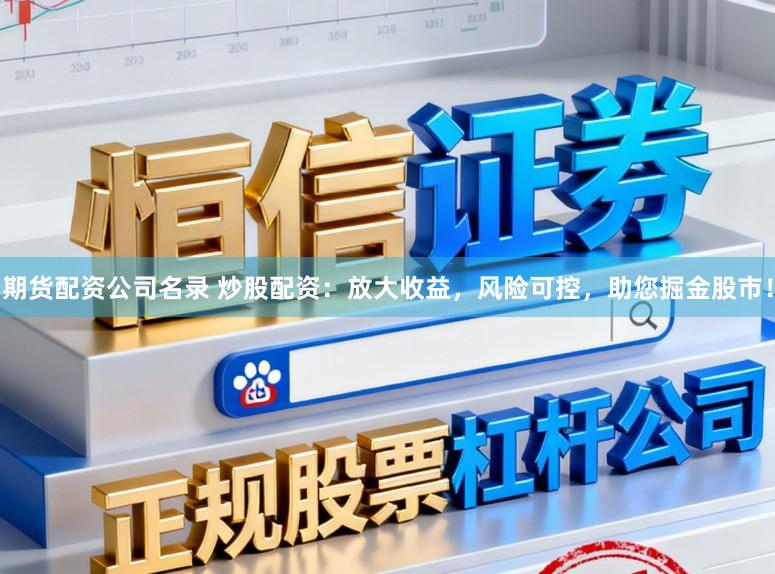 期货配资公司名录 炒股配资：放大收益，风险可控，助您掘金股市！