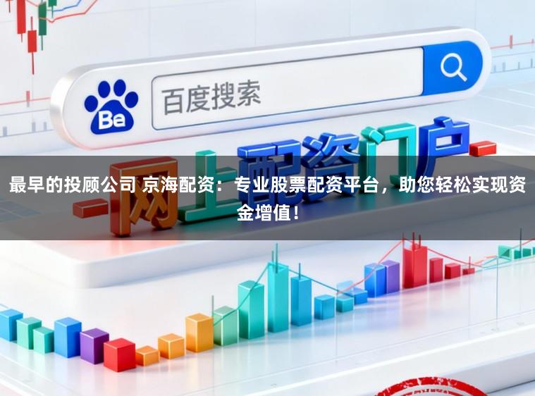 最早的投顾公司 京海配资：专业股票配资平台，助您轻松实现资金增值！