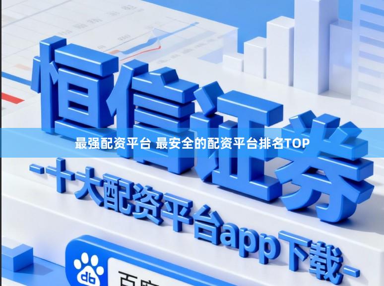 最强配资平台 最安全的配资平台排名TOP