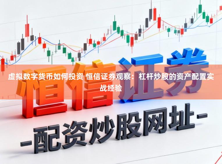 虚拟数字货币如何投资 恒信证券观察：杠杆炒股的资产配置实战经验