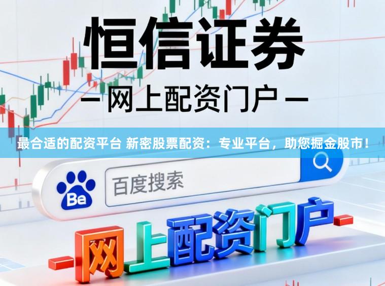 最合适的配资平台 新密股票配资：专业平台，助您掘金股市！