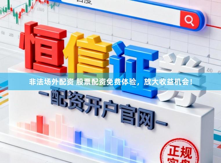 非法场外配资 股票配资免费体验，放大收益机会！