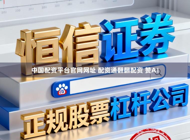 中国配资平台官网网址 配资通翻翻配资 赞A！